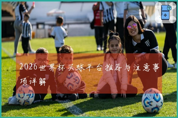 2026世界杯买球平台推荐与注意事项详解
